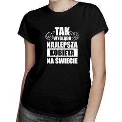 Tak Wygląda Najlepsza Kobieta na Świecie - damska koszulka na prezent