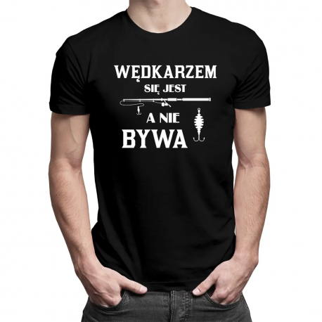 Wędkarzem się jest, a nie bywa - męska koszulka na prezent dla wędkarza