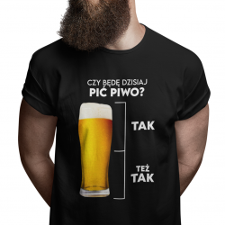 Czy będę dzisiaj pić piwo? Tak Też tak - męska koszulka z nadrukiem