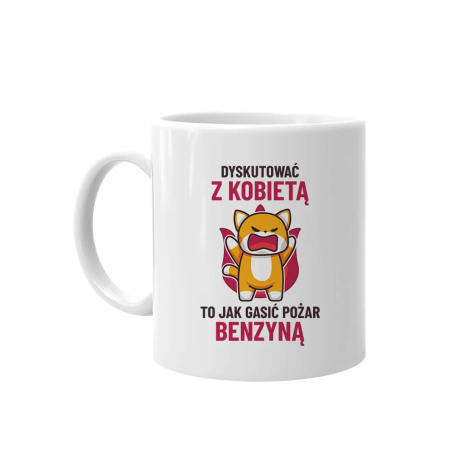 Dyskutować z kobietą to jak gasić pożar benzyną - kubek na prezent dla taty