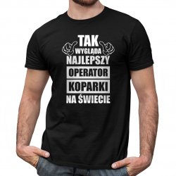 Tak wygląda najlepszy operator koparki na świecie - męska koszulka na prezent dla operatora koparki