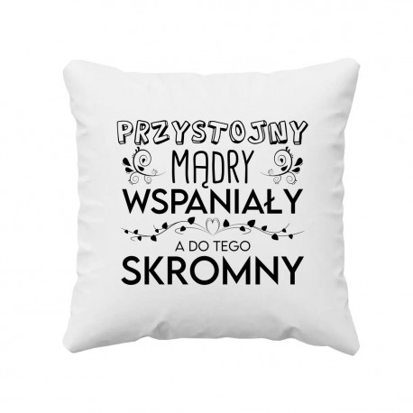 Przystojny, mądry, wspaniały, a do tego skromny - poduszka na prezent