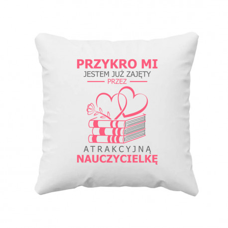 Przykro mi, jestem już zajęty przez atrakcyjną nauczycielkę V2 - poduszka na prezent