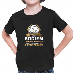 Siatkówka jest bogiem, trening nałogiem, przyjęcie podstawą a atak zabawą - dziecięca koszulka na prezent