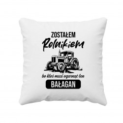 Zostałem rolnikiem bo ktoś musi ogarnąć ten bałagan - poduszka na prezent