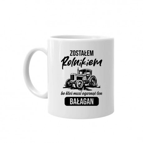 Zostałem rolnikiem bo ktoś musi ogarnąć ten bałagan - kubek na prezent
