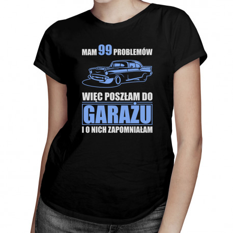 Mam 99 problemów - garaż - damska koszulka na prezent