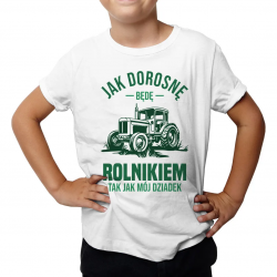 Jak dorosnę będę rolnikiem, tak jak mój dziadek - dziecięca koszulka na prezent