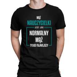Mąż nauczycielki jest jak normalny mąż, tylko fajniejszy - męska koszulka na prezent