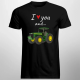 I love you and... - traktor - męska koszulka na prezent