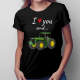 I love you and... - traktor - damska koszulka na prezent