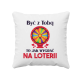 Być z Tobą to jak wygrać na loterii - poduszka na prezent