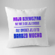 Moja dziewczyna nie wie o co jej chodzi, ale chodzi jej o to bardzo mocno - poduszka na prezent