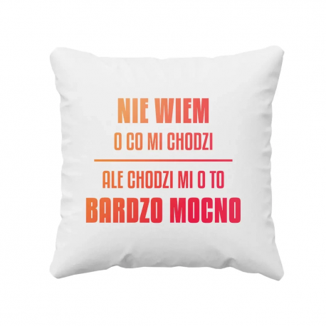 Nie wiem o co mi chodzi, ale chodzi mi o to bardzo mocno - poduszka na prezent