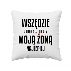 Wszędzie dobrze, ale z moją żoną najlepiej - poduszka na prezent