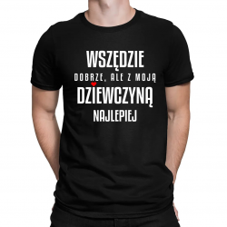 Wszędzie dobrze, ale z moją dziewczyną najlepiej - męska koszulka na prezent