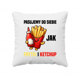 Pasujemy do siebie jak frytki i ketchup - poduszka na prezent