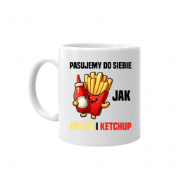 Pasujemy do siebie jak frytki i ketchup - kubek na prezent