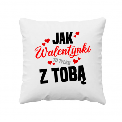 Jak walentynki to tylko z tobą - poduszka na prezent