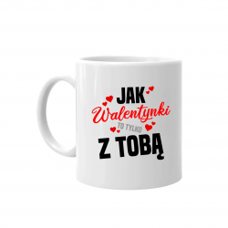 Jak walentynki to tylko z tobą - kubek na prezent