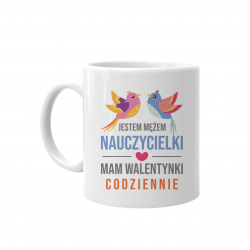 Jestem mężem nauczycielki, mam walentynki codziennie - kubek na prezent