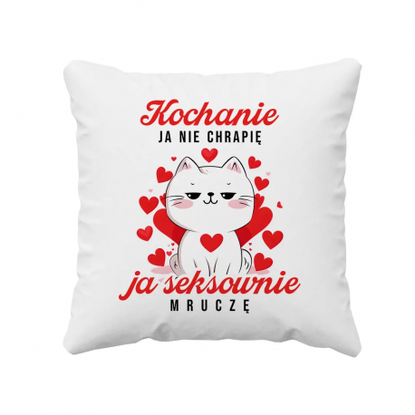 Kochanie ja nie chrapię, ja seksownie mruczę - poduszka na prezent