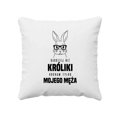 Bardziej niż króliki, kocham tylko mojego męża - poduszka na prezent