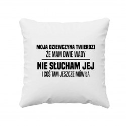 Moja dziewczyna twierdzi że mam dwie wady: nie słucham jej i coś tam jeszcze mówiła - poduszka na prezent