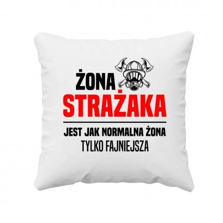 Żona strażaka jest jak normalna żona, tylko fajniejsza - poduszka na prezent