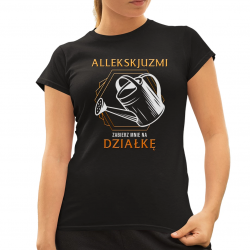 Allekskjuzmi, zabierz mnie na działkę - damska koszulka na prezent