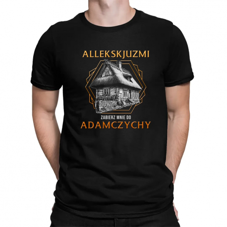 Allekskjuzmi, zabierz mnie do Adamczychy - męska koszulka na prezent