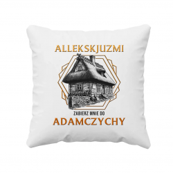 Allekskjuzmi, zabierz mnie do Adamczychy - poduszka na prezent