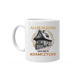 Allekskjuzmi, zabierz mnie do Adamczychy - kubek na prezent