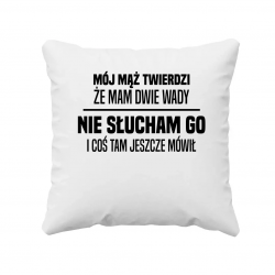 Mój mąż twierdzi, że mam dwie wady - nie słucham go i coś tam jeszcze mówił - poduszka na prezent