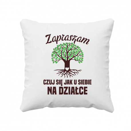 Zapraszam, czuj się jak u siebie na działce - poduszka na prezent
