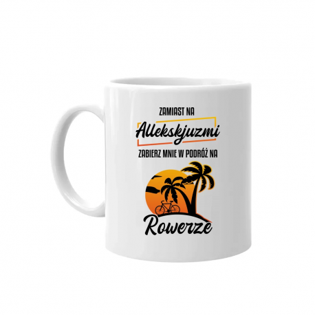 Zamiast na allekskjuzmi, zabierz mnie w podróż na rowerze - kubek na prezent