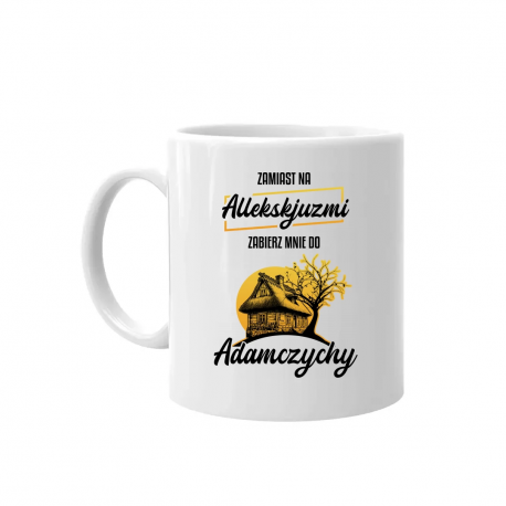 Zamiast na allekskjuzmi, zabierz mnie do Adamczychy - kubek na prezent
