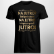 Na jutro? Jakbym to chciał na jutro to bym przyszedł jutro! - męska koszulka na prezent