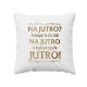 Na jutro? Jakbym to chciała na jutro to bym przyszła jutro! - poduszka na prezent