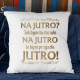 Na jutro? Jakbym to chciała na jutro to bym przyszła jutro! - poduszka na prezent
