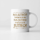 Na jutro? Jakbym to chciała na jutro to bym przyszła jutro! - kubek na prezent