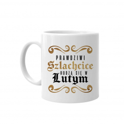 Prawdziwi szlachcice rodzą się w lutym - kubek na prezent