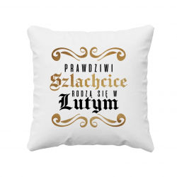 Prawdziwi szlachcice rodzą się w lutym - poduszka na prezent