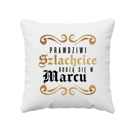 Prawdziwi szlachcice rodzą się w marcu - poduszka na prezent