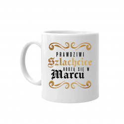 Prawdziwi szlachcice rodzą się w marcu - kubek na prezent