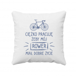  Ciężko pracuję, żeby mój rower miał dobre życie - poduszka na prezent