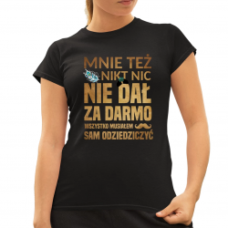 Mnie też nikt nic nie dał za darmo. Wszystko musiałem sam odziedziczyć v2 - damska koszulka dla fanów serialu 1670