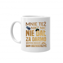 Mnie też nikt nic nie dał za darmo. Wszystko musiałem sam odziedziczyć v2 - kubek dla fanów serialu 1670