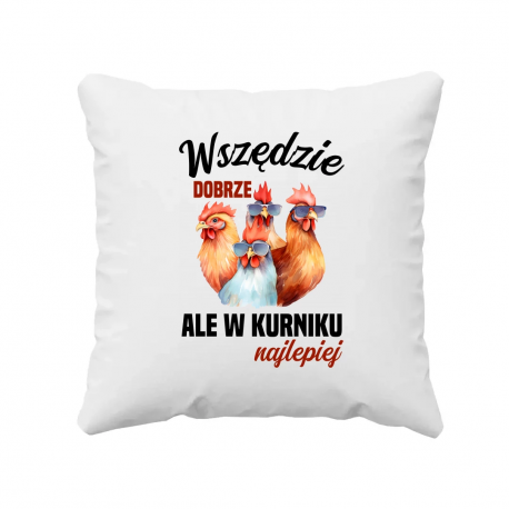 Wszędzie dobrze, ale w kurniku najlepiej - poduszka na prezent