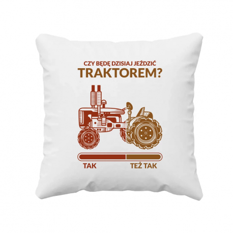 Czy będę dzisiaj jeździć traktorem? - poduszka na prezent